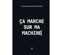 ÇA MARCHE SUR MA MACHINE: 100 blagues que seuls les développeurs comprendront