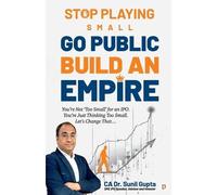 Ca Sunil Gupta Stop Playing Small. Go Public. Build an Empire (Tascabile)
