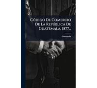 CÃ3digo De Comercio De La Repðblica De Guatemala. 1877...