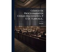 CÃ3digo De Procedimientos Civiles Del Estado L. Y S. De Tlaxcala...