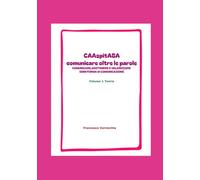 CAAspitABA comunicare oltre le parole: COMUNICARE SOSTENERE VALORIZZARE OGNI FORMA DI COMUNICAZIONE Volume 1