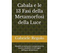 Cabala e le 13 Fasi della Metamorfosi della Luce: Modello ermeneutico comparativo tra lessico cabalistico e immagini dell’opus alchemicum
