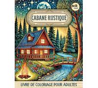 Cabane Rustique: Livre de Coloriage pour Adultes avec Paysages Infinis, Montagnes, Forêts, Intérieurs Chaleureux et Scènes de Vie Relaxantes