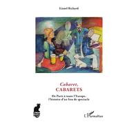Cabaret, cabarets: De Paris à toute l'Europe, l'histoire d'un lieu du spectacle