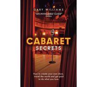 Cabaret Secrets: How to create your own show - Williams Gary