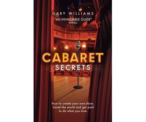 Cabaret Secrets: How to create your own show - Williams Gary