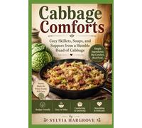 Cabbage Comforts: Cozy Skillets, Soups, and Suppers from a Humble Head of Cabbage