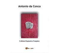 Cabbala Dogmatica Templare di Antonio Da Conca, 2017, Youcanprint