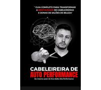 Cabeleireira de Autoperformance: Guia completo para transformar a Mentalidade de Cabeleireiras de Donas de Salões de Beleza