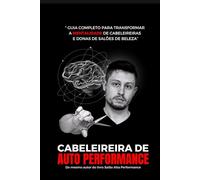 Cabeleireira de Autoperformance: Guia completo para transformar a Mentalidade de Cabeleireiras de Donas de Salões de Beleza