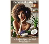 Cabello Sublime al Natural: La Guía Esencial para una Salud Capilar Radiante