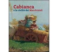 Cabianca e la civiltà dei macchiaioli. Ediz. illustrata
