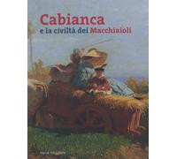Cabianca e la civiltà dei macchiaioli. Ediz. illustrata - [Polistampa]