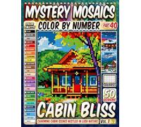 Cabin Bliss Mystery Mosaic Color by Number: 50 Charming Cabin Scenes Nestled in Lush Nature with Cozy Settings in Artistic Grids for Relaxation and Creativity