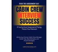 Cabin Crew Interview Success: 200+ Sample Answers, Role Plays, Group Discussions, English Tests and Insider Tips to Help You Pass the Flight Attendant Interview with Top Airlines