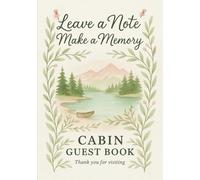 Cabin Guest Book: Leave a Note, Make a Memory - Rustic Visitor Log for Cozy Retreats, Vacation Homes, and Nature Getaways: Log Memories, Messages & Moments | 102 Pages | 7x10 Matte Paperback