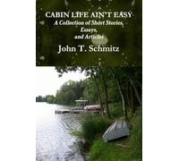 Cabin Life Ain't Easy: A Collection of Short Stories, Essays, and Articles