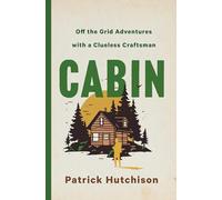 Cabin: Off the Grid Adventures with a Clueless Craftsman by Hutchison, Patrick
