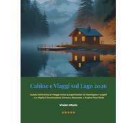 Cabine e Viaggi sul Lago 2026: Guida Definitiva ai Viaggi verso Luoghi Isolati di Montagna e Laghi - Le Migliori Destinazioni, Gemme Nascoste e Fughe Fuori Rete