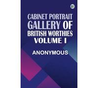 Cabinet Portrait Gallery of British Worthies. Volume I