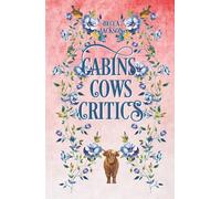 Cabins Cows Critics: A spicy, swoony, small town country romance.
