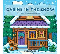 Cabins in the Snow - Cozy Winter Coloring Book for Adults: Peaceful Snowy Cabins, Forest Scenes, and Relaxing Holiday Art for Stress Relief: A ... Snowy Cabins and Serene Winter Forests