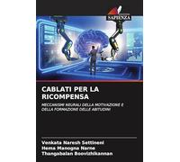 CABLATI PER LA RICOMPENSA: MECCANISMI NEURALI DELLA MOTIVAZIONE E DELLA FORMAZIONE DELLE ABITUDINI