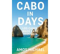 Cabo in Days: Los Cabos made easy 2025-2026: 3-14 day itineraries,must-see spots,and local tips for stress-free travel.