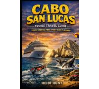 Cabo San Lucas Cruise Travel Guide: Your Stress-Free Port Day Planner: How to Maximize Your Cabo Adventure with Local Tours, Save Money Booking Direct and Never Miss Your Ship