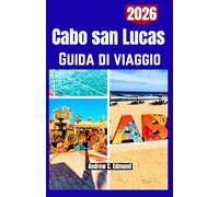 CABO SAN LUCAS GUIDA DI VIAGGIO 2026: Visita luoghi iconici, spiagge meravigliose, sentieri panoramici e itinerari avventurosi