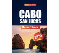 Cabo San Lucas Reiseführer 2025: Entdecken Sie verborgene Schätze, Top-Strände, sehenswerte Attraktionen und Insider-Tipps für ein unvergessliches Abenteuer