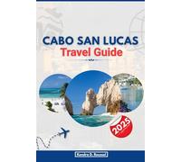 CABO SAN LUCAS TRAVEL GUIDE 2025: Your Complete Guide to Exploring Beaches, Adventure, and Local Culture