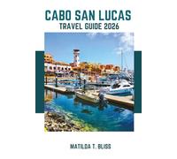 CABO SAN LUCAS TRAVEL GUIDE 2026: Insider Tips to Explore Mexico’s Secret Beaches, Hidden Gems, Whale Watching, Budget-Friendly Adventures & Luxury Resorts in Baja California Sur (Includes Maps).