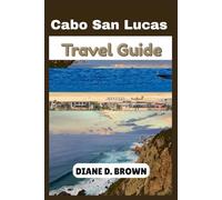 Cabo San Lucas Travel Guide: Uncovering Hidden Gems and Iconic Attractions