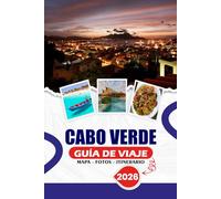CABO VERDE GUÍA DE VIAJE 2026: Explorando las principales atracciones de África Occidental: consejos para ir de isla en isla, cocina auténtica, ... y planificación de viajes sin estrés