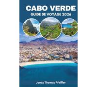 CABO VERDE GUIDE DE VOYAGE 2026: Randonnée sur un volcan actif, vinification à partir de cendres et nuits Morna sur les dix îles atlantiques d'Afrique ... plages, trésors cachés et saveurs uniques.