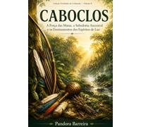 CABOCLOS: A Força das Matas, a Sabedoria Ancestral e os Ensinamentos dos Espíritos de Luz