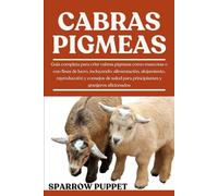 CABRAS PIGMEAS: Guía completa para criar cabras pigmeas como mascotas o con fines de lucro, incluyendo: alimentación, alojamiento, reproducción y ... para principiantes y granjeros aficionados