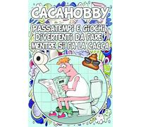 CACAHOBBY: Passatempi e giochi divertenti da fare mentre si fa la cacca: Libro di attività colorate per adulti e bambini con sudoku, labirinti, ... Idee regalo di scherzi per uomini e donne