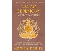Cacao Ceremony Meditation Scripts: 15 Guided Rituals for Heart Opening, Inner Stillness, and Sacred Connection