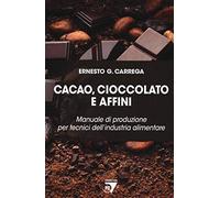 Cacao, cioccolato e affini. Manuale di produzione per tecnici dell'industria alimentare