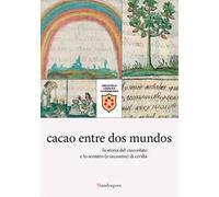 Cacao entre dos mundos. La storia del cioccolato e lo scontro (e incontro) di civiltà