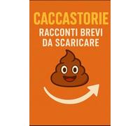 Caccastorie - Racconti Brevi da Scaricare: 100 racconti comici, curiosità e risate da toilette per alleviare lo stress