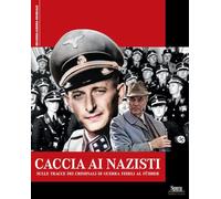 Caccia ai nazisti. Sulle tracce dei criminali di guerra fedeli al führer