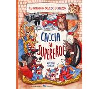 Caccia ai supereroi. Le indagini di Scerloc e Uozzon. Ediz. a colori