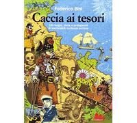 Caccia ai tesori. 100 luoghi, storie e protagonisti di inestimabili ricchezze perdute