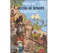 Caccia ai tesori. 100 luoghi, storie e protagonisti di inestimabili ricchezze perdute
