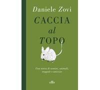 Caccia al topo. Una storia di uomini, animali, trappole e amicizie