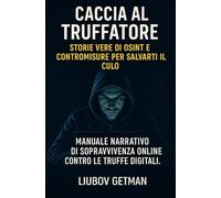 “Caccia al truffatore - Storie vere di OSINT e contromisure per salvarti il culo” Manuale narrativo di sopravvivenza online contro le truffe digitali