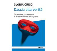 Caccia alla verità. Persuasione e propaganda ai tempi del virus e della guerra